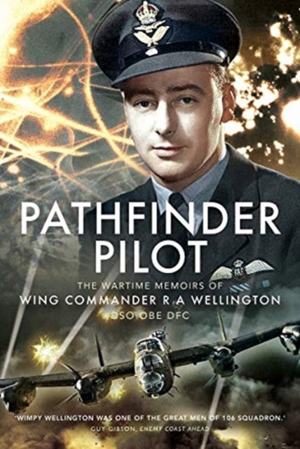 Pathfinder Pilot - The Wartime Memoirs of Wing Commander R A Wellington DSO OBE DFC