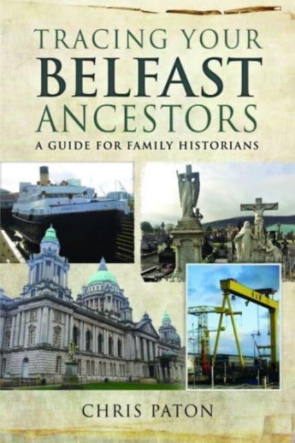 Tracing Your Belfast Ancestors - A Guide for Family Historians