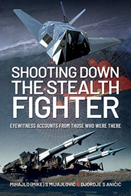Shooting Down the Stealth Fighter - Eyewitness Accounts from Those Who Were There