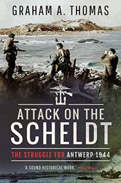 Attack on the Scheldt - The Struggle for Antwerp 1944