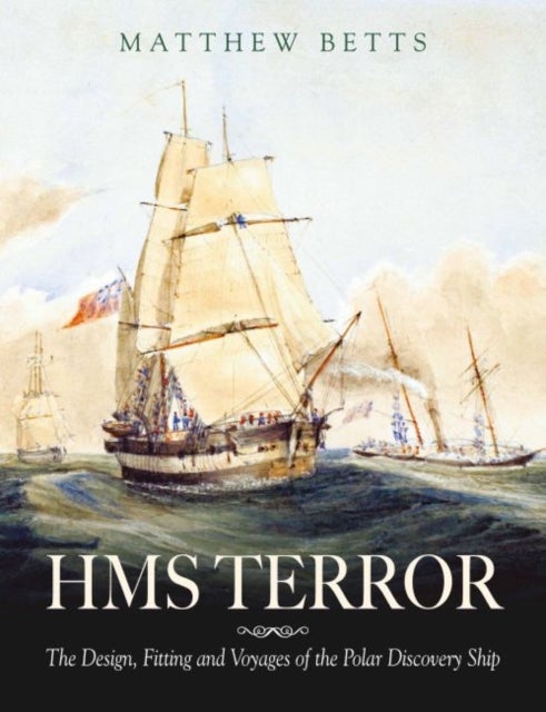 HMS Terror - The Design, Fitting and Voyages of the Polar Discovery Ship