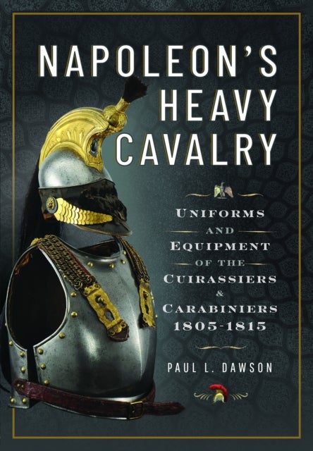 Napoleon¿s Heavy Cavalry - Uniforms and Equipment of the Cuirassiers and Carabiniers, 1805-1815