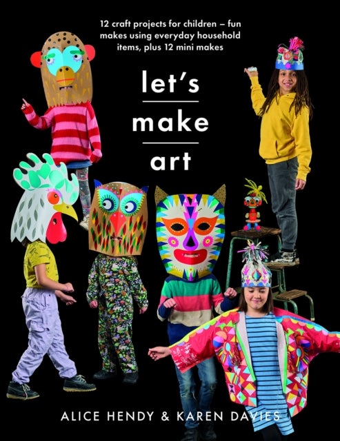 Let s Make Art: 12 Craft Projects for Children - Fun makes using everyday household items, plus 12 mini makes!