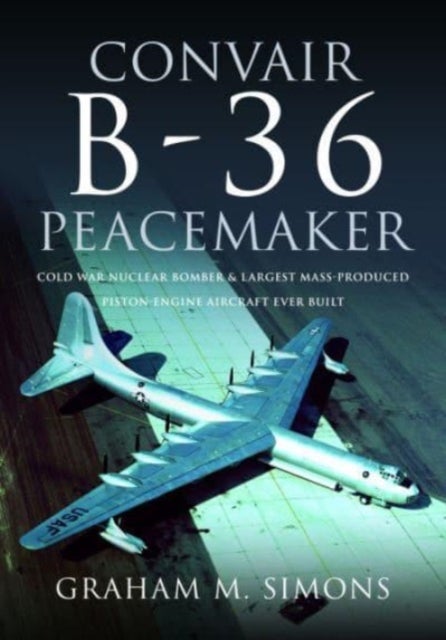Convair B-36 Peacemaker - Cold War Nuclear Bomber and Largest Mass-Produced Piston-Engine Aircraft Ever Built