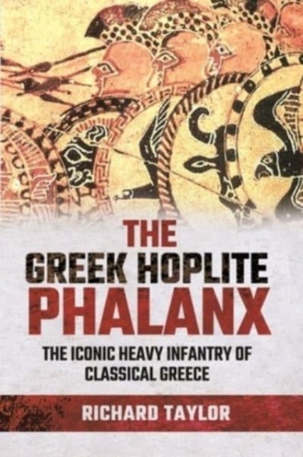 The Greek Hoplite Phalanx - The Iconic Heavy Infantry of the Classical Greek World
