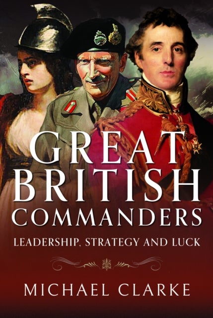 Great British Commanders - Leadership, Strategy and Luck