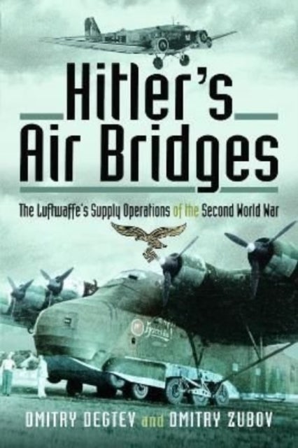 Hitler's Air Bridges - The Luftwaffe's Supply Operations of the Second World War