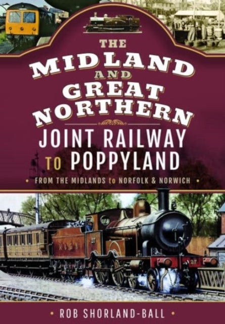 The Midland & Great Northern Joint Railway to Poppyland - From the Midlands to Norfolk & Norwich