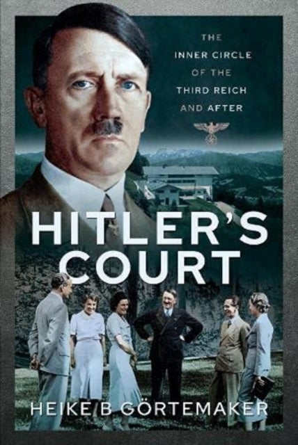 Hitler's Court - The Inner Circle of The Third Reich and After
