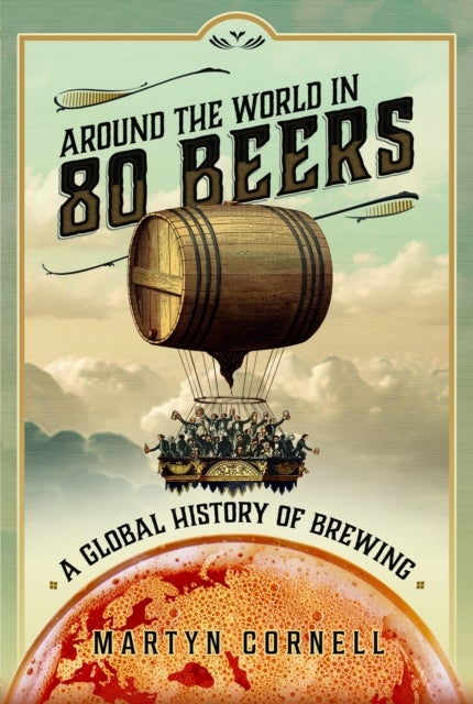 Around the World in 80 Beers - A Global History of Brewing