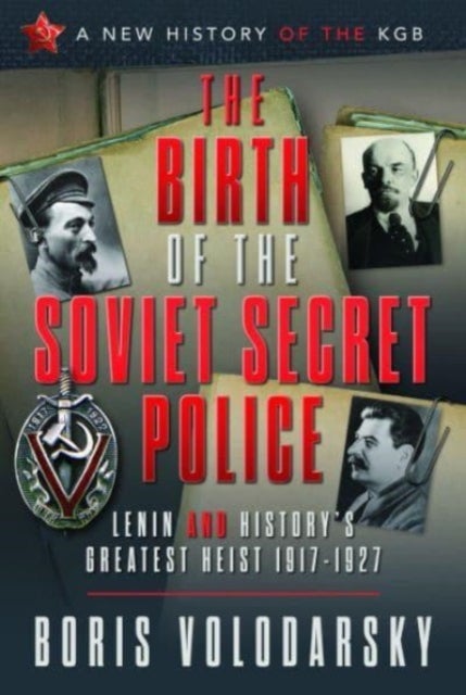 The Birth of the Soviet Secret Police - Lenin and History's Greatest Heist, 1917-1927