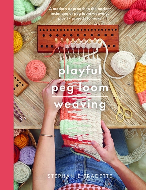 Playful Peg Loom Weaving - A modern approach to the ancient technique of peg loom weaving, plus 17 projects to make