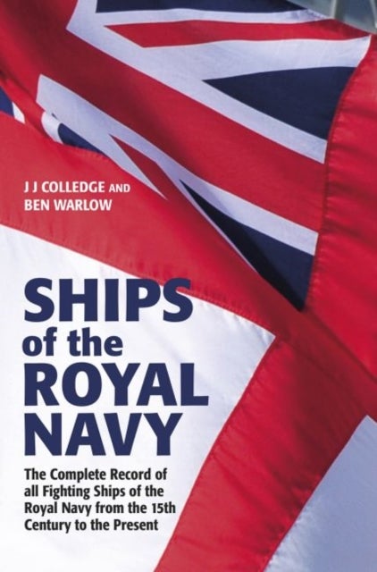 Ships of the Royal Navy - The Complete Record of all Fighting Ships of the Royal Navy from the 15th Century to the Present FULLY UPDATED AND EXPANDED