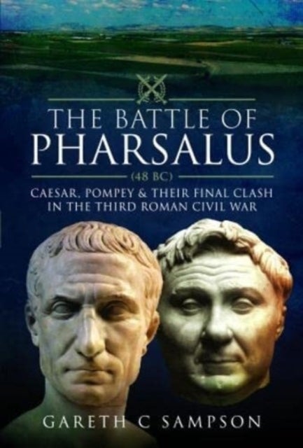 The Battle of Pharsalus (48 BC) - Caesar, Pompey and their Final Clash in the Third Roman Civil War