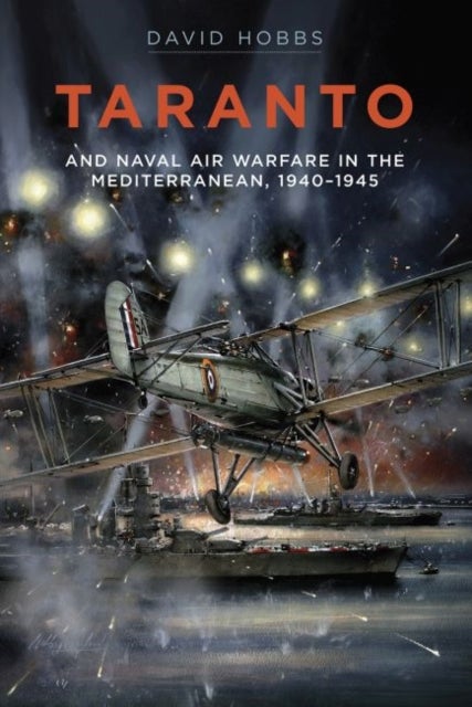 Taranto - And Naval Air Warfare in the Mediterranean, 1940-1945