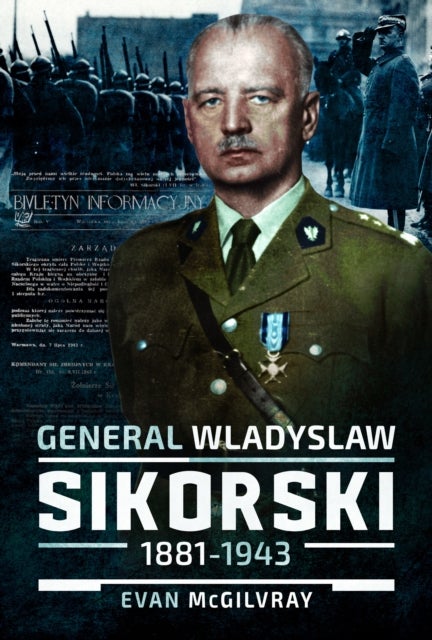 General Wladyslaw Sikorski, 1881¿1943 - The Life and Controversial Death of Poland's Leader in Exile