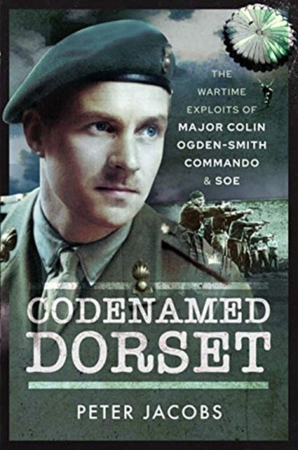 Codenamed Dorset - The Wartime Exploits of Major Colin Ogden-Smith Commando and SOE