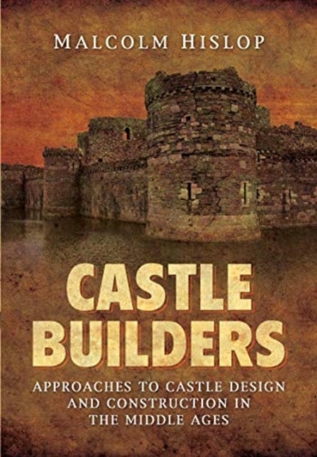 Castle Builders - Approaches to Castle Design and Construction in the Middle Ages