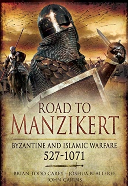 Road to Manzikert - Byzantine and Islamic Warfare, 527-1071