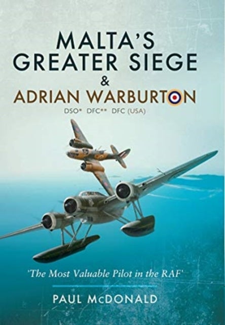Malta's Greater Siege - & Adrian Warburton DSO* DFC** DFC (USA)