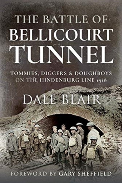 The Battle of Bellicourt Tunnel - Tommies, Diggers and Doughboys on the Hindenburg Line, 1918