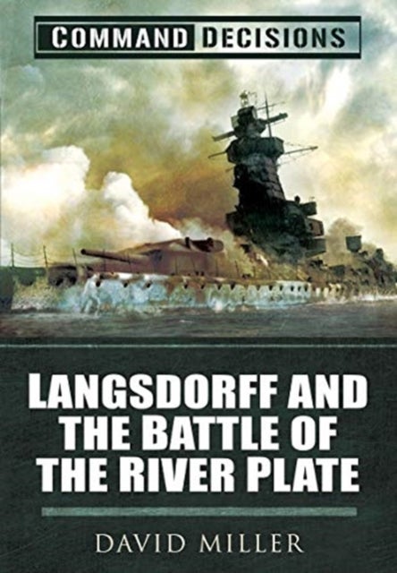 Command Decisions - Langsdorff and the Battle of the River Plate