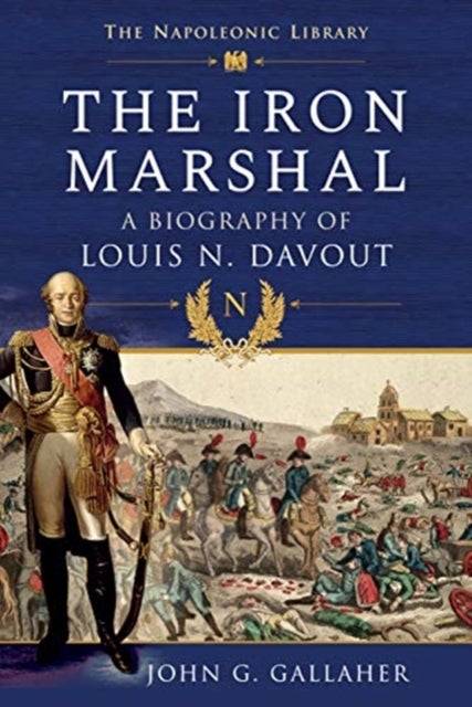The Iron Marshal - A Biography of Louis N. Davout