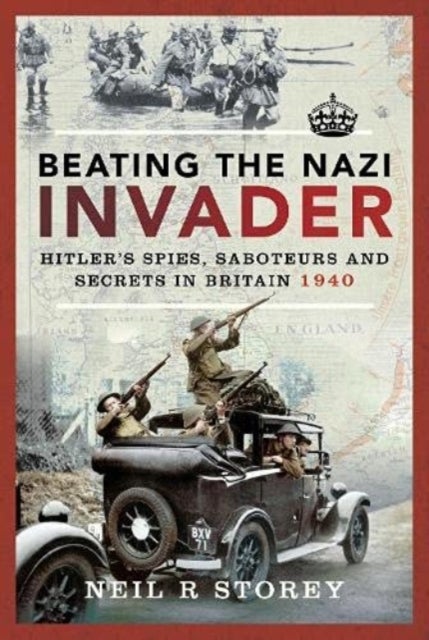 Beating the Nazi Invader - Hitler s Spies, Saboteurs and Secrets in Britain 1940