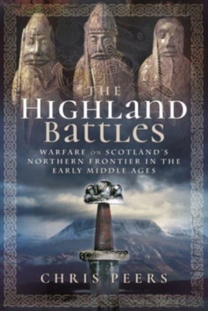 The Highland Battles - Warfare on Scotland's Northern Frontier in the Early Middle Ages