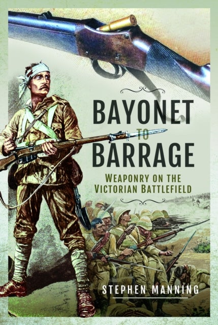 Bayonet to Barrage - Weaponry on the Victorian Battlefield