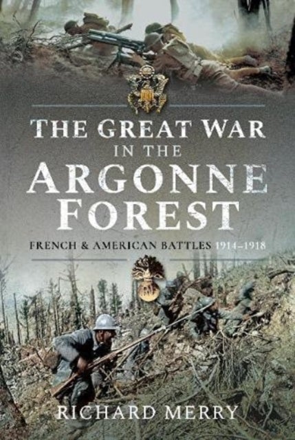 The Great War in the Argonne Forest - French and American Battles, 1914 1918