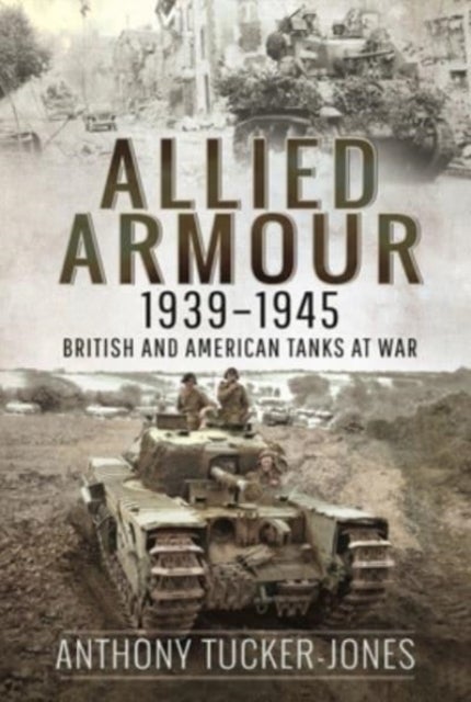 Allied Armour, 1939 1945 - British and American Tanks at War