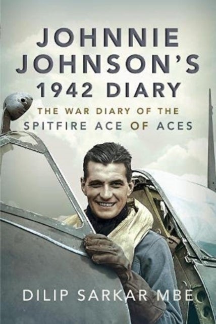 Johnnie Johnson's 1942 Diary - The War Diary of the Spitfire Ace of Aces