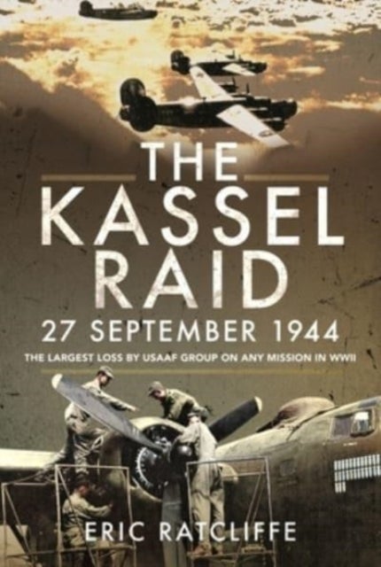The Kassel Raid, 27 September 1944 - The Largest Loss by USAAF Group on any Mission in WWII