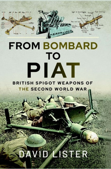 From Bombard to PIAT - British Spigot Weapons of the Second World War