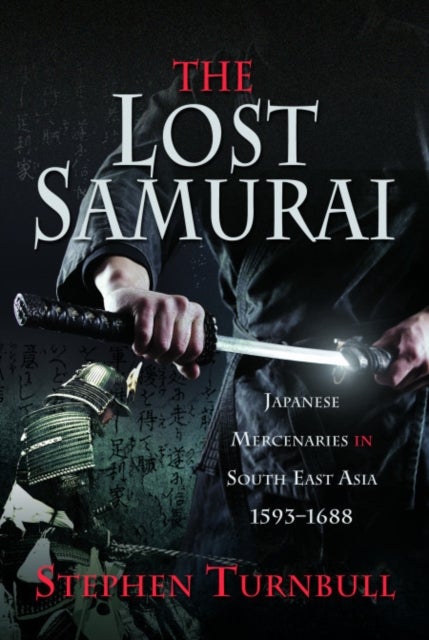 The Lost Samurai - Japanese Mercenaries in South East Asia, 1593–1688