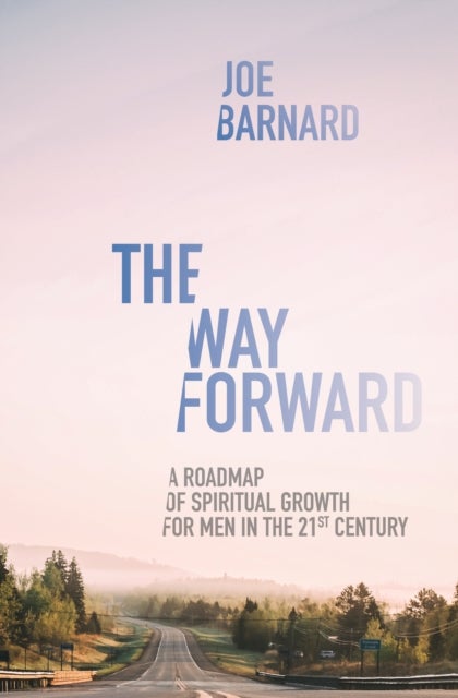 The Way Forward - A Road Map of Spiritual Growth for Men in the 21st Century