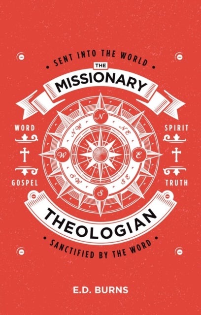The Missionary¿Theologian - Sent into the World, Sanctified by the Word