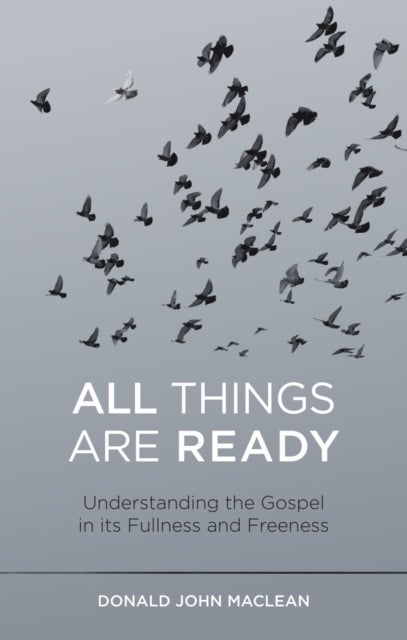 All Things are Ready - Understanding the Gospel in its Fullness and Freeness