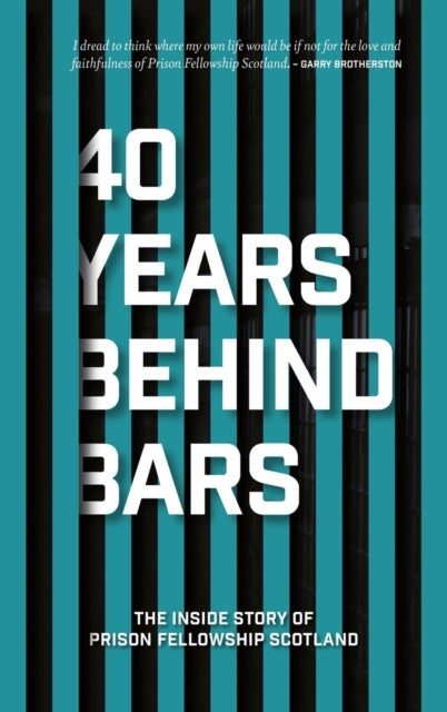 40 Years Behind Bars - The Inside Story of Prison Fellowship Scotland