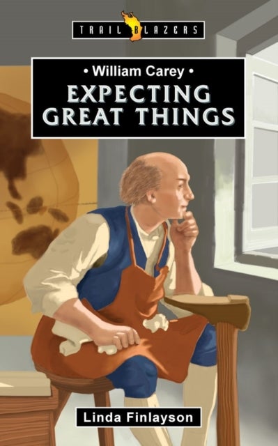 William Carey: Expecting Great Things - Expecting Great Things
