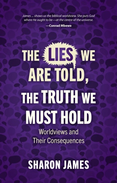 Lies We are Told, the Truth We Must Hold - Worldviews and Their Consequences