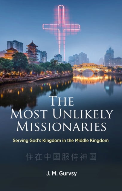 The Most Unlikely Missionaries - Serving God's Kingdom in the Middle Kingdom