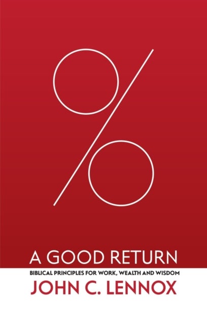 A Good Return - Biblical Principles for Work, Wealth and Wisdom