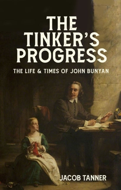 The Tinker¿s Progress - The Life and Times of John Bunyan