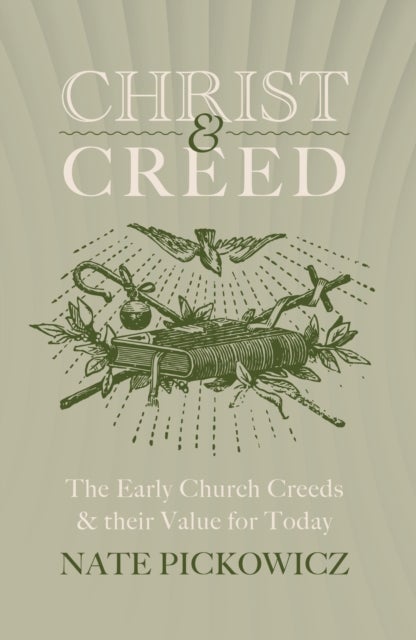 Christ & Creed - The Early Church Creeds & their Value for Today