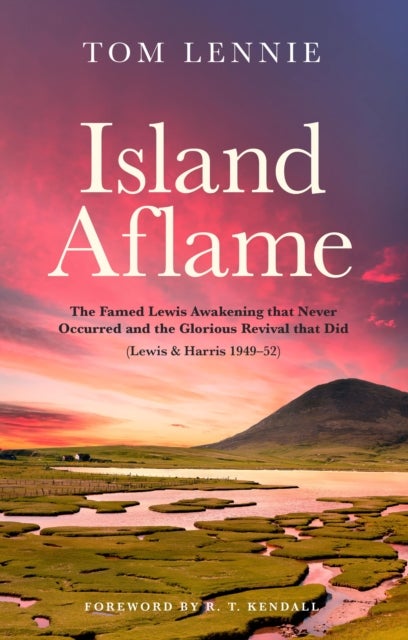 Island Aflame - The Famed Lewis Awakening that Never Occurred and the Glorious Revival that Did (Lewis & Harris 1949-52)