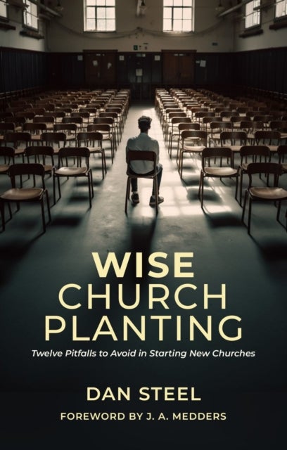 Wise Church Planting - Twelve Pitfalls to Avoid in Starting New Churches