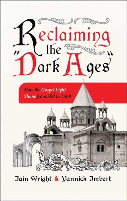 Reclaiming the ¿Dark Ages¿ - How the Gospel Light Shone from 500 to 1500