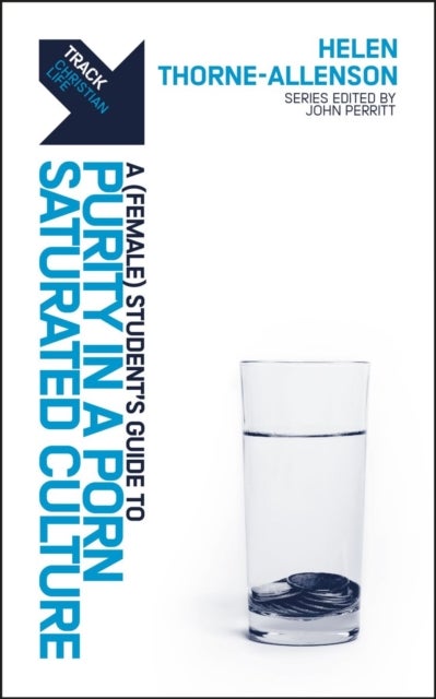 Track: Purity in a Porn¿Saturated Culture - A (Female) Student’s Guide to Purity in a Porn–Saturated Culture